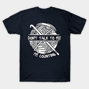 Please Don't Talk To Me I'm Counting Crochet - Crocheter T-Shirt